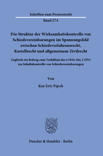 Die Struktur der Wirksamkeitskontrolle von Schiedsvereinbarungen im Spannungsfeld zwischen Schiedsverfahrensrecht, Kartellrecht und allgemeinem Zivilrecht: Zugleich ein Beitrag zum Verhältnis des § 1034 Abs. 2 ZPO zur Inhaltskontrolle von Schiedsvereinbarungen