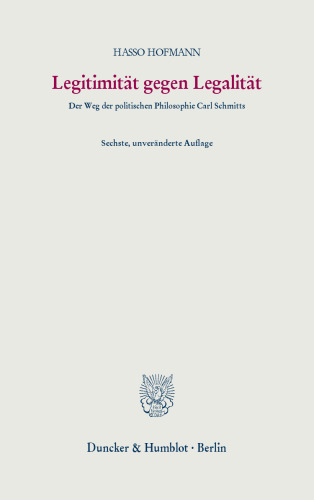 Legitimität gegen Legalität: Der Weg der politischen Philosophie Carl Schmitts