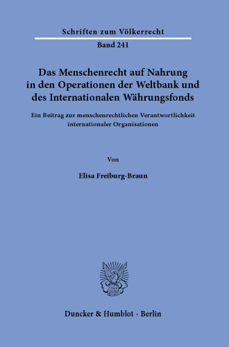 Das Menschenrecht auf Nahrung in den Operationen der Weltbank und des Internationalen Währungsfonds: Ein Beitrag zur menschenrechtlichen Verantwortlichkeit internationaler Organisationen