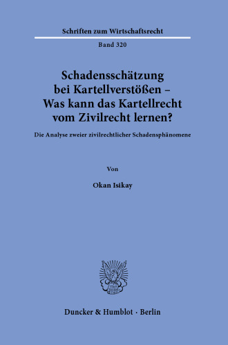 Schadensschätzung bei Kartellverstößen – Was kann das Kartellrecht vom Zivilrecht lernen?: Die Analyse zweier zivilrechtlicher Schadensphänomene