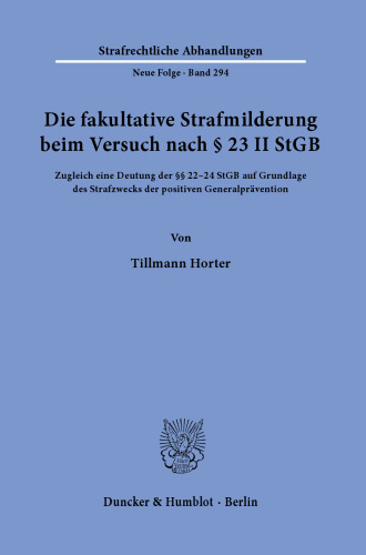 Die fakultative Strafmilderung beim Versuch nach § 23 II StGB: Zugleich eine Deutung der §§ 22–24 StGB auf Grundlage des Strafzwecks der positiven Generalprävention