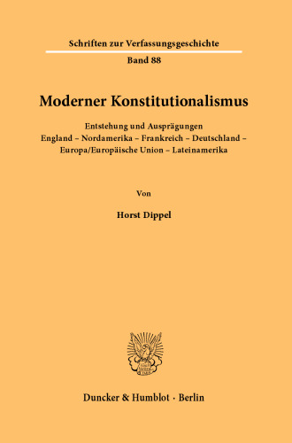 Moderner Konstitutionalismus: Entstehung und Ausprägungen. England – Nordamerika – Frankreich – Deutschland – Europa/Europäische Union – Lateinamerika