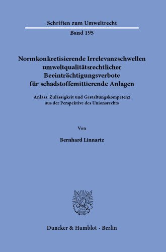 Normkonkretisierende Irrelevanzschwellen umweltqualitätsrechtlicher Beeinträchtigungsverbote für schadstoffemittierende Anlagen: Anlass, Zulässigkeit und Gestaltungskompetenz aus der Perspektive des Unionsrechts