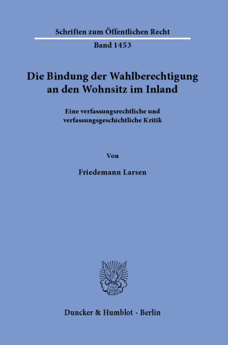 Die Bindung der Wahlberechtigung an den Wohnsitz im Inland: Eine verfassungsrechtliche und verfassungsgeschichtliche Kritik