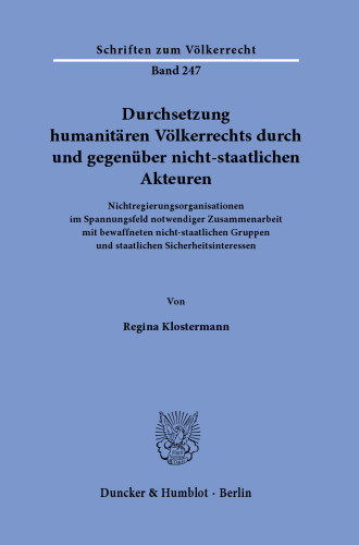 Durchsetzung humanitären Völkerrechts durch und gegenüber nicht-staatlichen Akteuren: Nichtregierungsorganisationen im Spannungsfeld notwendiger Zusammenarbeit mit bewaffneten nicht-staatlichen Gruppen und staatlichen Sicherheitsinteressen