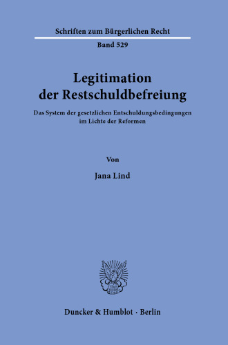Legitimation der Restschuldbefreiung: Das System der gesetzlichen Entschuldungsbedingungen im Lichte der Reformen
