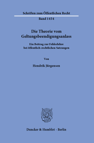 Die Theorie vom Geltungsbeendigungsanlass: Ein Beitrag zur Fehlerlehre bei öffentlich-rechtlichen Satzungen