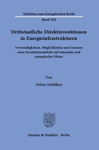 Drittstaatliche Direktinvestitionen in Energieinfrastrukturen: Notwendigkeiten, Möglichkeiten und Grenzen einer Investitionsaufsicht auf nationaler und europäischer Ebene