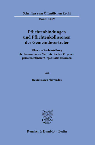 Pflichtenbindungen und Pflichtenkollisionen der Gemeindevertreter: Über die Rechtsstellung der kommunalen Vertreter in den Organen privatrechtlicher Organisationsformen