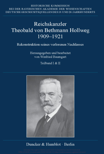 Reichskanzler Theobald von Bethmann Hollweg 1909–1921: Rekonstruktion seines verlorenen Nachlasses. Herausgegeben und bearbeitet von Winfried Baumgart. 2 Teilbände