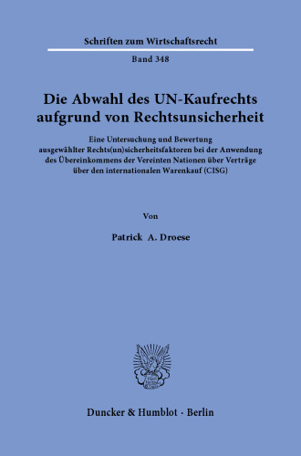 Die Abwahl des UN-Kaufrechts aufgrund von Rechtsunsicherheit: Eine Untersuchung und Bewertung ausgewählter Rechts(un)sicherheitsfaktoren bei der Anwendung des Übereinkommens der Vereinten Nationen über Verträge über den internationalen Warenkauf (CISG)