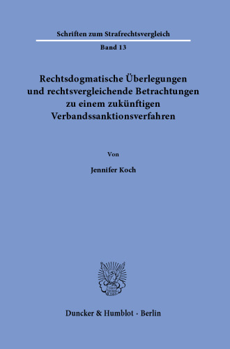 Rechtsdogmatische Überlegungen und rechtsvergleichende Betrachtungen zu einem zukünftigen Verbandssanktionsverfahren