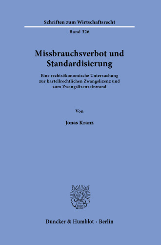 Missbrauchsverbot und Standardisierung: Eine rechtsökonomische Untersuchung zur kartellrechtlichen Zwangslizenz und zum Zwangslizenzeinwand