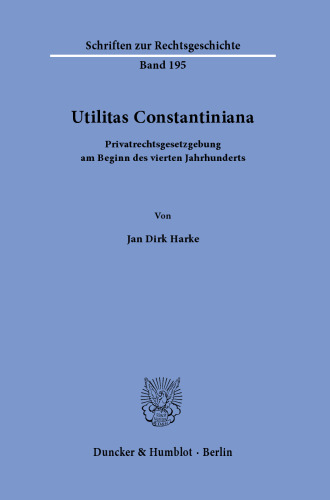 Utilitas Constantiniana: Privatrechtsgesetzgebung am Beginn des vierten Jahrhunderts