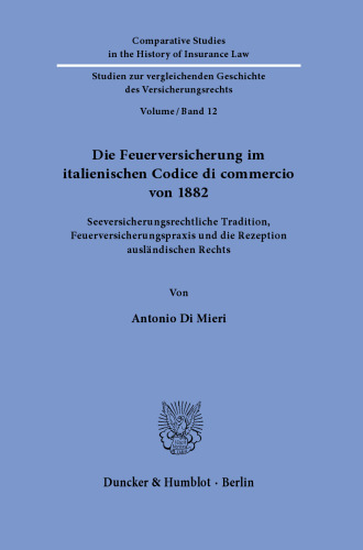 Die Feuerversicherung im italienischen Codice di commercio von 1882: Seeversicherungsrechtliche Tradition, Feuerversicherungspraxis und die Rezeption ausländischen Rechts