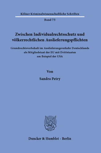 Zwischen Individualrechtsschutz und völkerrechtlichen Auslieferungspflichten: Grundrechtsvorbehalt im Auslieferungsverkehr Deutschlands als Mitgliedstaat der EU mit Drittstaaten am Beispiel der USA
