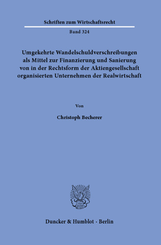 Umgekehrte Wandelschuldverschreibungen als Mittel zur Finanzierung und Sanierung von in der Rechtsform der Aktiengesellschaft organisierten Unternehmen der Realwirtschaft