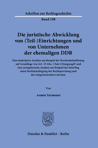 Die juristische Abwicklung von (Teil-)Einrichtungen und von Unternehmen der ehemaligen DDR: Eine deskriptive Analyse am Beispiel der Hochschulauflösung auf Grundlage von Art. 13 Abs. 1 Satz 4 EinigungsV und eine exemplarische Analyse am Beispiel der Interflug unter Berücksichtigung der Rechtsprechung und der zeitgenössischen Literatur