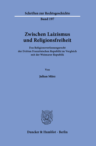 Zwischen Laizismus und Religionsfreiheit: Das Religionsverfassungsrecht der Dritten Französischen Republik im Vergleich mit der Weimarer Republik