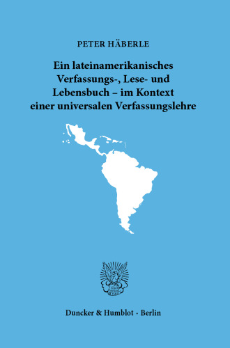 Ein lateinamerikanisches Verfassungs-, Lese- und Lebensbuch – im Kontext einer universalen Verfassungslehre