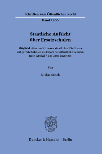 Staatliche Aufsicht über Ersatzschulen: Möglichkeiten und Grenzen staatlichen Einflusses auf private Schulen als Ersatz für öffentliche Schulen nach Artikel 7 des Grundgesetzes