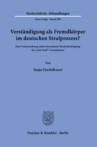 Verständigung als Fremdkörper im deutschen Strafprozess?: Eine Untersuchung unter besonderer Berücksichtigung des »fair-trial«-Grundsatzes