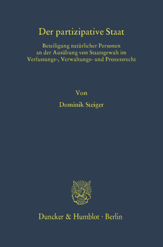 Der partizipative Staat: Beteiligung natürlicher Personen an der Ausübung von Staatsgewalt im Verfassungs-, Verwaltungs- und Prozessrecht