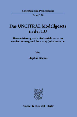 Das UNCITRAL Modellgesetz in der EU: Harmonisierung des Schiedsverfahrensrechts vor dem Hintergrund des Art. 1 (2)(d) EuGVVO?