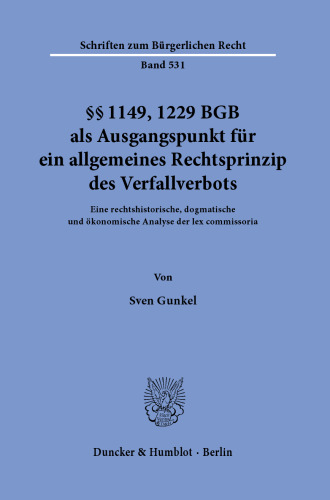 §§ 1149, 1229 BGB als Ausgangspunkt für ein allgemeines Rechtsprinzip des Verfallverbots: Eine rechtshistorische, dogmatische und ökonomische Analyse der lex commissoria