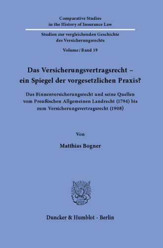 Das Versicherungsvertragsrecht – ein Spiegel der vorgesetzlichen Praxis?: Das Binnenversicherungsrecht und seine Quellen vom Preußischen Allgemeinen Landrecht (1794) bis zum Versicherungsvertragsrecht (1908)