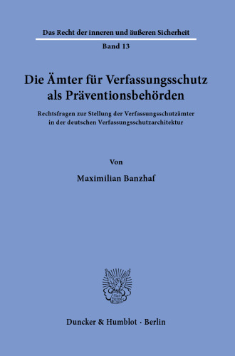 Die Ämter für Verfassungsschutz als Präventionsbehörden: Rechtsfragen zur Stellung der Verfassungsschutzämter in der deutschen Verfassungsschutzarchitektur