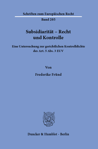 Subsidiarität – Recht und Kontrolle: Eine Untersuchung zur gerichtlichen Kontrolldichte des Art. 5 Abs. 3 EUV
