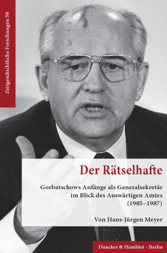 Der Rätselhafte: Gorbatschows Anfänge als Generalsekretär im Blick des Auswärtigen Amtes (1985–1987)