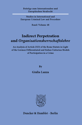Indirect Perpetration and ›Organisationsherrschaftslehre‹: An Analysis of Article 25(3) of the Rome Statute in Light of the German Differentiated and Italian Unitarian Models of Participation in a Crime