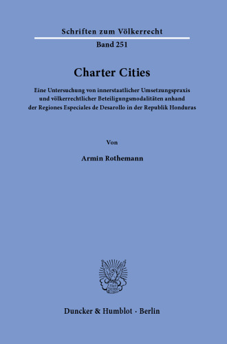Charter Cities: Eine Untersuchung von innerstaatlicher Umsetzungspraxis und völkerrechtlicher Beteiligungsmodalitäten anhand der Regiones Especiales de Desarollo in der Republik Honduras