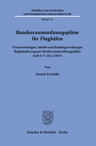 Bundesraumordnungspläne für Flughäfen: Voraussetzungen, Inhalte und Bindungswirkungen flughafenbezogener Bundesraumordnungspläne nach § 17 Abs. 2 ROG