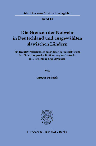 Die Grenzen der Notwehr in Deutschland und ausgewählten slawischen Ländern: Ein Rechtsvergleich unter besonderer Berücksichtigung der Einstellungen der Bevölkerung zur Notwehr in Deutschland und Slowenien