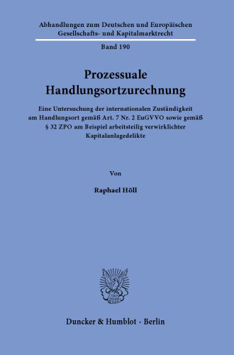 Prozessuale Handlungsortzurechnung: Eine Untersuchung der internationalen Zuständigkeit am Handlungsort gemäß Art. 7 Nr. 2 EuGVVO sowie gemäß § 32 ZPO am Beispiel arbeitsteilig verwirklichter Kapitalanlagedelikte