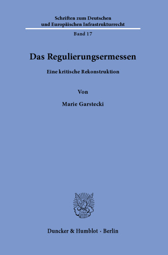 Das Regulierungsermessen: Eine kritische Rekonstruktion