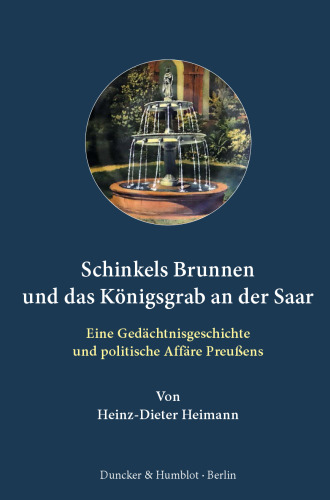 Schinkels Brunnen und das Königsgrab an der Saar: Eine Gedächtnisgeschichte und politische Affäre Preußens