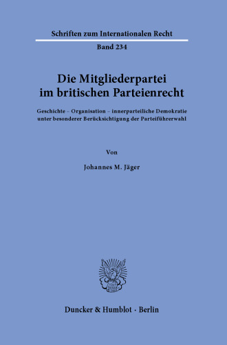 Die Mitgliederpartei im britischen Parteienrecht: Geschichte - Organisation - innerparteiliche Demokratie unter besonderer Berücksichtigung der Parteiführerwahl