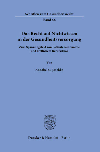 Das Recht auf Nichtwissen in der Gesundheitsversorgung: Zum Spannungsfeld von Patientenautonomie und ärztlichem Berufsethos