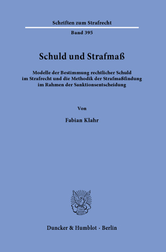 Schuld und Strafmaß: Modelle der Bestimmung rechtlicher Schuld im Strafrecht und die Methodik der Strafmaßfindung im Rahmen der Sanktionsentscheidung