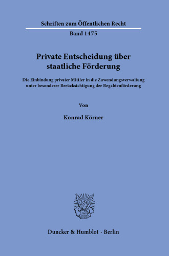 Private Entscheidung über staatliche Förderung: Die Einbindung privater Mittler in die Zuwendungsverwaltung unter besonderer Berücksichtigung der Begabtenförderung