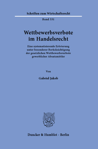 Wettbewerbsverbote im Handelsrecht: Eine systematisierende Erörterung unter besonderer Berücksichtigung der gesetzlichen Wettbewerbsverbote gewerblicher Absatzmittler
