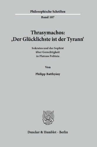 Thrasymachos: ›Der Glücklichste ist der Tyrann‹: Sokrates und der Sophist über Gerechtigkeit in Platons Politeia