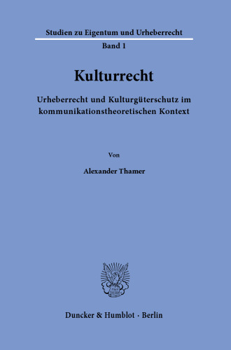 Kulturrecht: Urheberrecht und Kulturgüterschutz im kommunikationstheoretischen Kontext