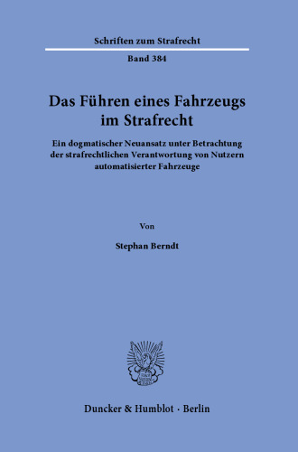 Das Führen eines Fahrzeugs im Strafrecht: Ein dogmatischer Neuansatz unter Betrachtung der strafrechtlichen Verantwortung von Nutzern automatisierter Fahrzeuge