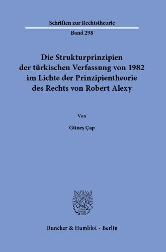 Die Strukturprinzipien der türkischen Verfassung von 1982 im Lichte der Prinzipientheorie des Rechts von Robert Alexy