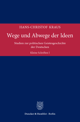 Wege und Abwege der Ideen: Studien zur politischen Geistesgeschichte der Deutschen. Kleine Schriften I